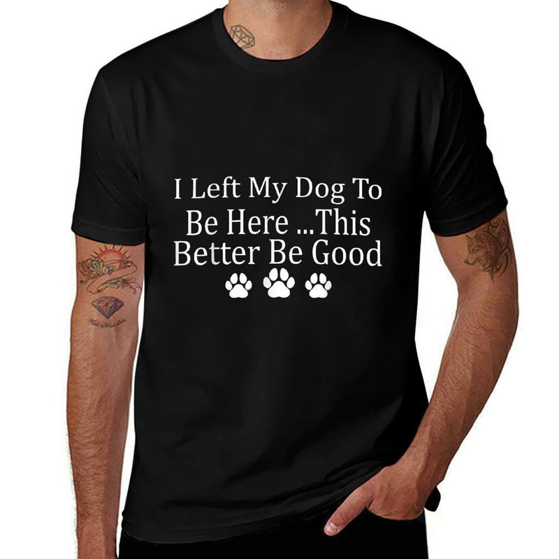 I Left My Dog To Be Here This Better Be Good Funny  Soft T-Shirt