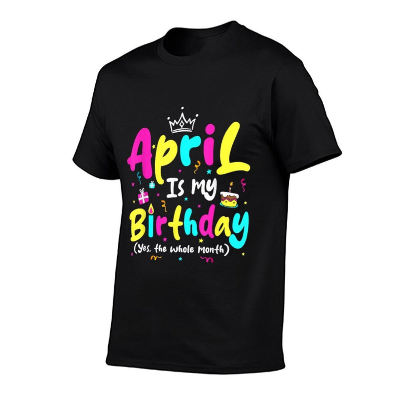 April Is My Birthday Funny Whole Month Costume Colourful  Moisture-wicking T-Shirt