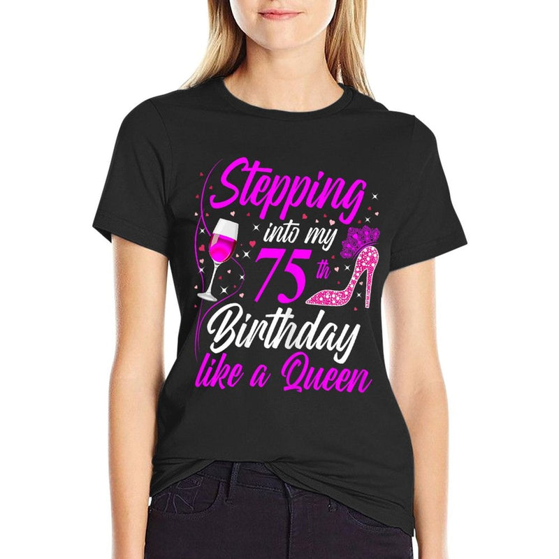 Stepping Into My 75th Birthday Like A Queen I 75th Birthday  Tagless Design T-Shirt