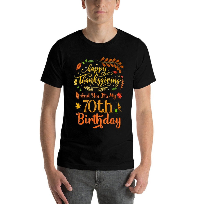 Happy Thanksgiving And Yes It's My 70th Birthday Bday  Versatile T-Shirt