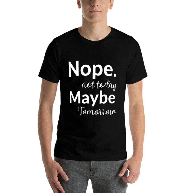Nope Not Today Maybe Tomorrow Graphic Funny Sarcastic  Fade-proof Color T-Shirt