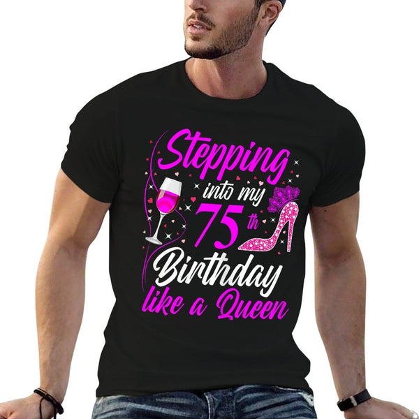 Stepping Into My 75th Birthday Like A Queen I 75th Birthday  Tagless Design T-Shirt
