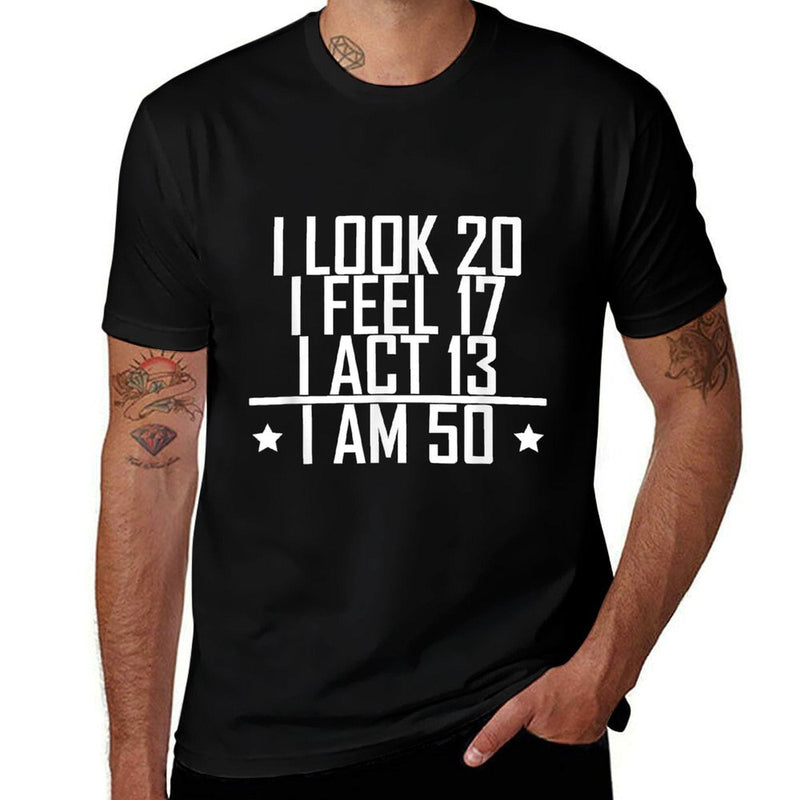 I Look I Feel I Act I Am 50 Years Old Funny 50th Birthday  Versatile T-Shirt