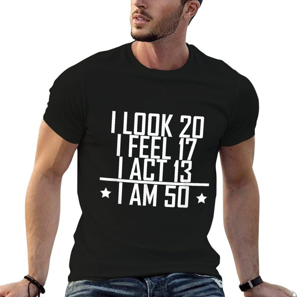 I Look I Feel I Act I Am 50 Years Old Funny 50th Birthday  Versatile T-Shirt