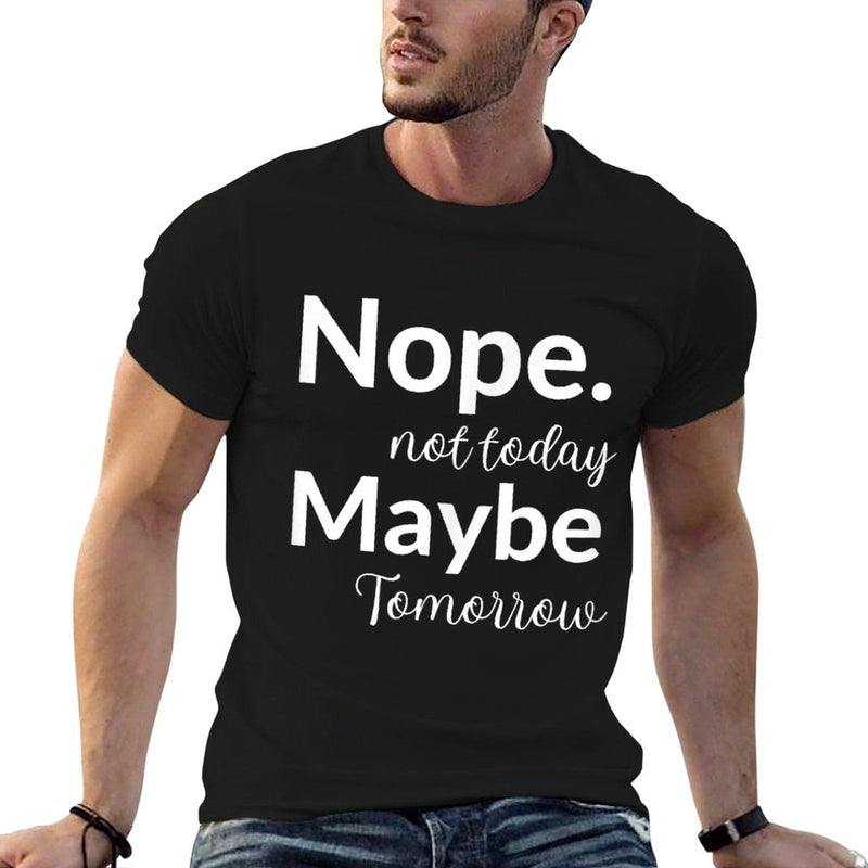 Nope Not Today Maybe Tomorrow Graphic Funny Sarcastic  Fade-proof Color T-Shirt