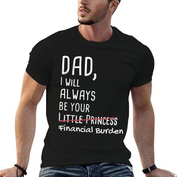 DAD, I Will Always Be Your Financial Burden Funny  Classic T-Shirt