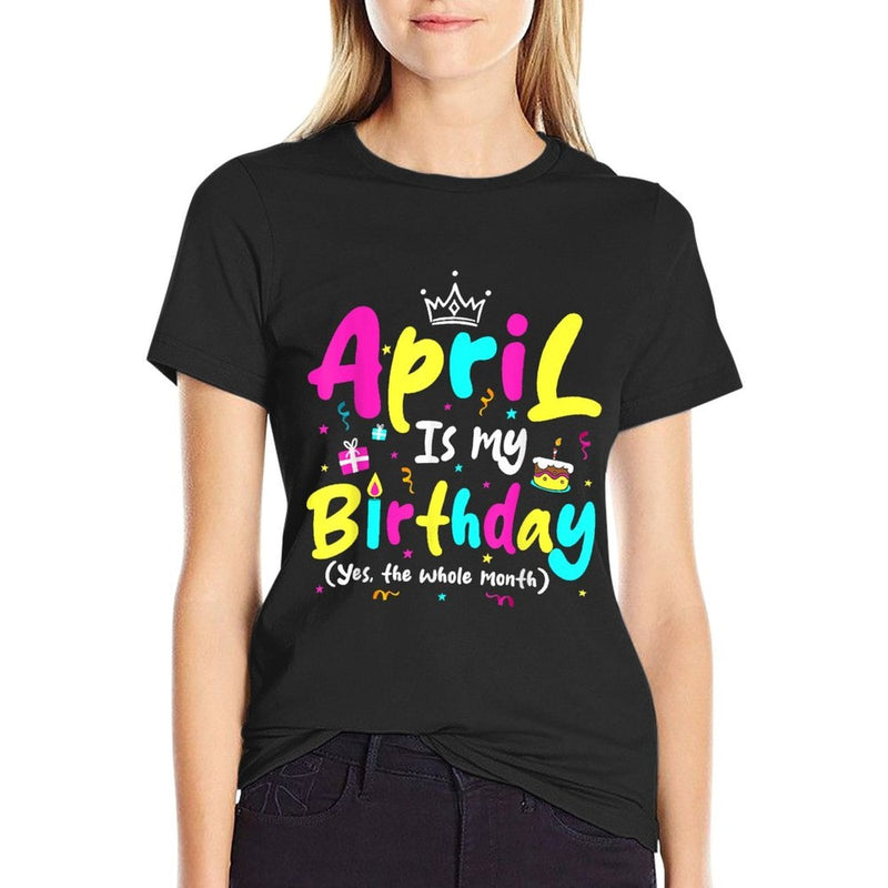 April Is My Birthday Funny Whole Month Costume Colourful  Moisture-wicking T-Shirt