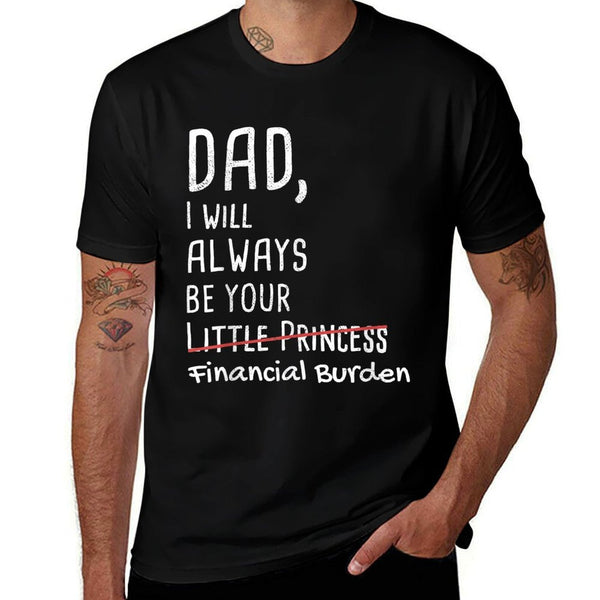 DAD, I Will Always Be Your Financial Burden Funny  Classic T-Shirt