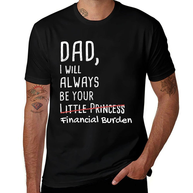 DAD, I Will Always Be Your Financial Burden Funny  Classic T-Shirt