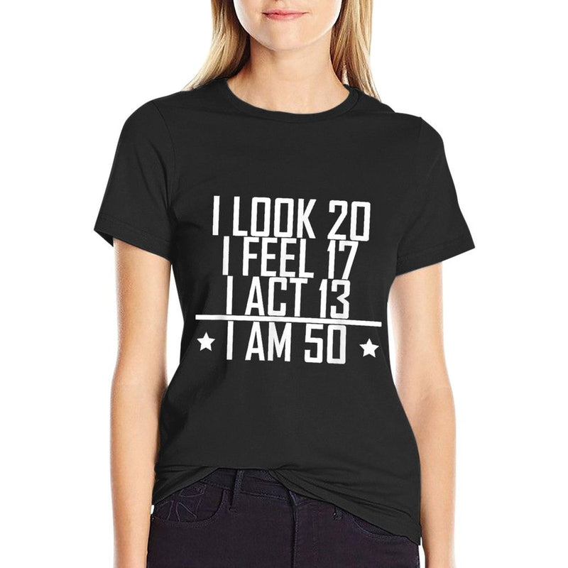 I Look I Feel I Act I Am 50 Years Old Funny 50th Birthday  Versatile T-Shirt