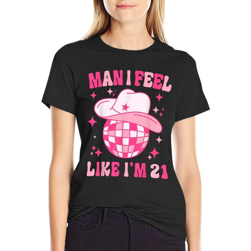 Man I Feel Like I'm 21 Western Disco 21st Birthday Cowgirl Comfortable T-Shirt