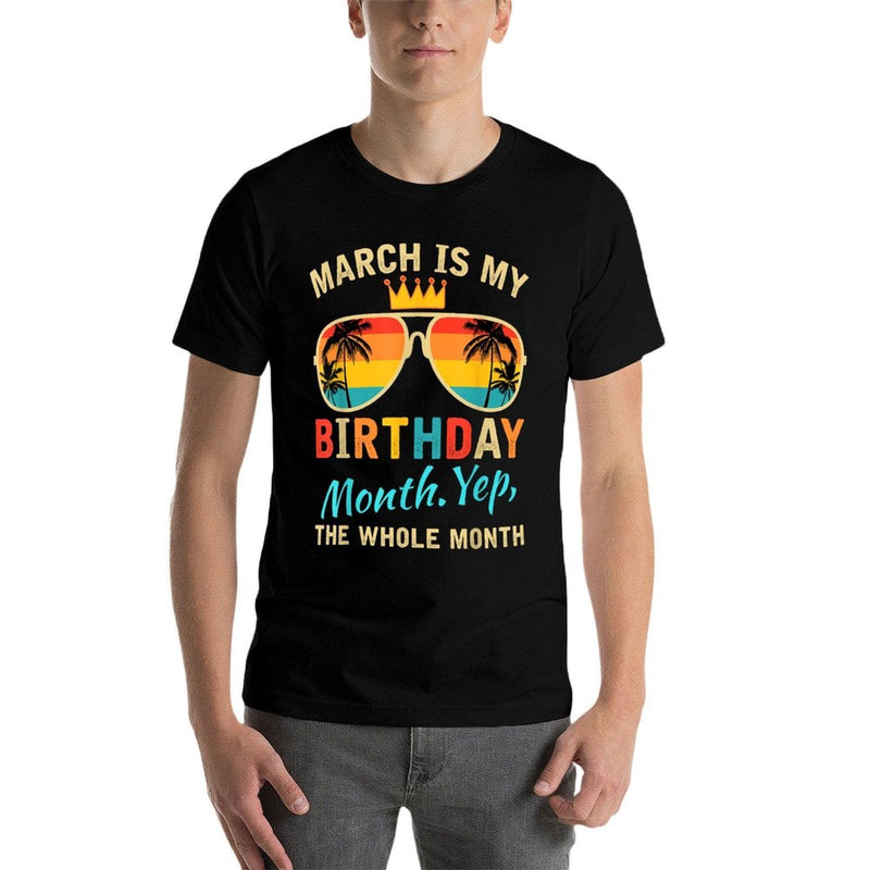 March Is My Birthday Yes The Whole Month For Men Women  Wrinkle-resistant T-Shirt