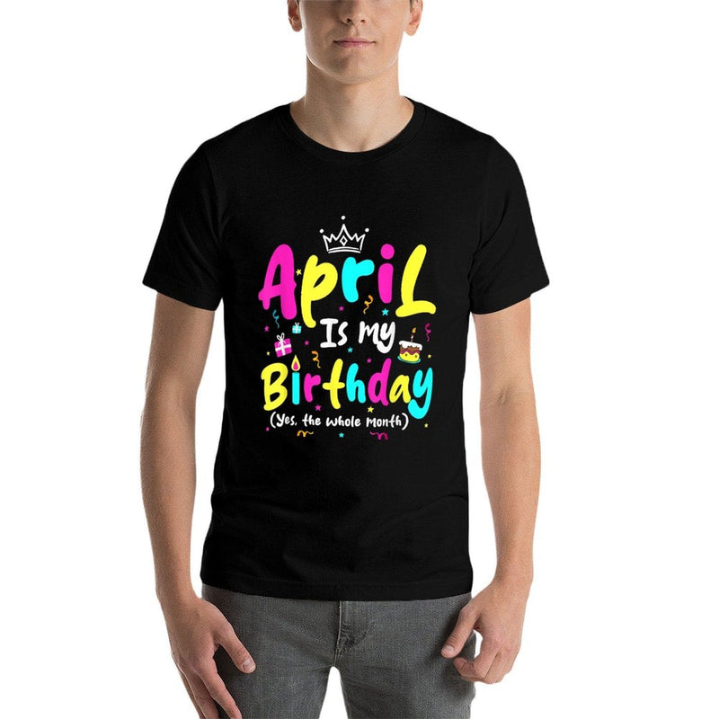 April Is My Birthday Funny Whole Month Costume Colourful  Moisture-wicking T-Shirt