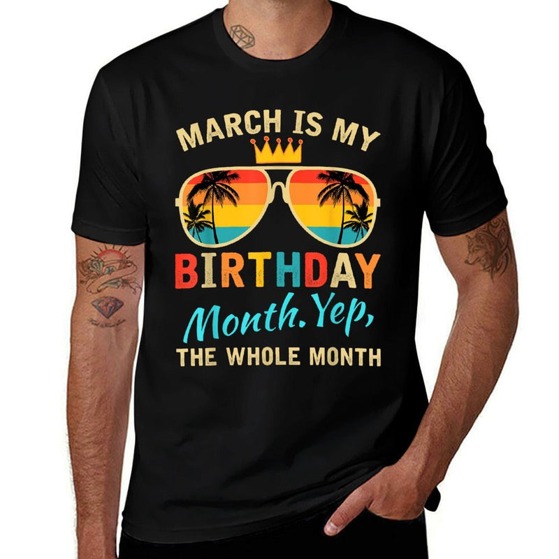 March Is My Birthday Yes The Whole Month For Men Women  Wrinkle-resistant T-Shirt