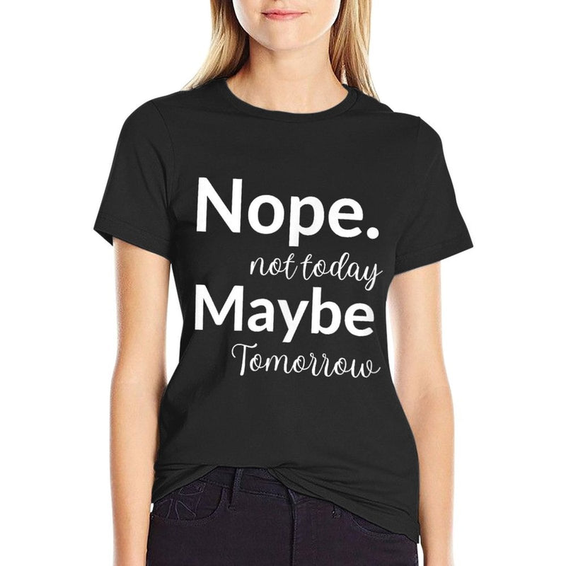 Nope Not Today Maybe Tomorrow Graphic Funny Sarcastic  Fade-proof Color T-Shirt
