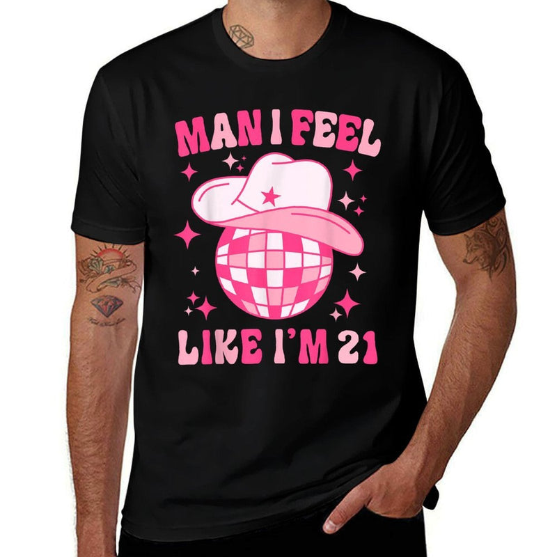 Man I Feel Like I'm 21 Western Disco 21st Birthday Cowgirl Comfortable T-Shirt