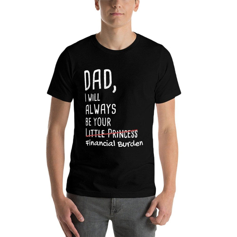 DAD, I Will Always Be Your Financial Burden Funny  Classic T-Shirt