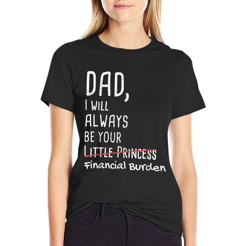 DAD, I Will Always Be Your Financial Burden Funny  Classic T-Shirt