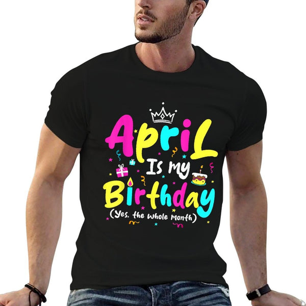 April Is My Birthday Funny Whole Month Costume Colourful  Moisture-wicking T-Shirt