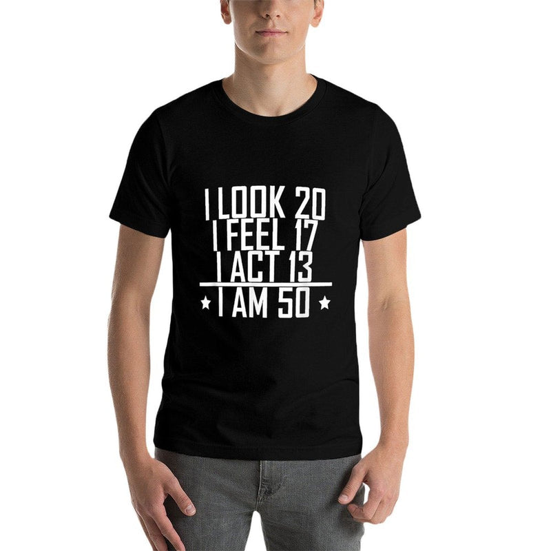 I Look I Feel I Act I Am 50 Years Old Funny 50th Birthday  Versatile T-Shirt