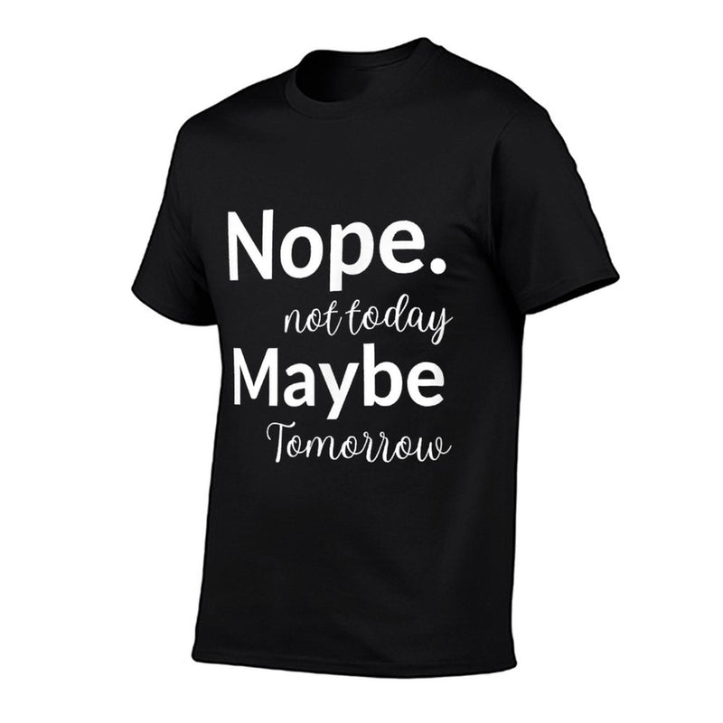 Nope Not Today Maybe Tomorrow Graphic Funny Sarcastic  Fade-proof Color T-Shirt