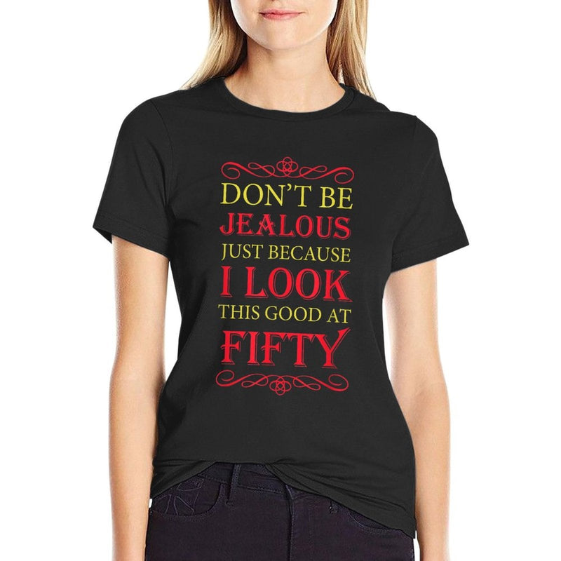 Don't Be Jealous I Look This Good Womens Happy 50th Birthday  Slim-fit Cut T-Shirt