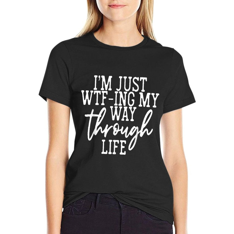 I'm Just WTF-ing My Way Through Life  Wrinkle-resistant T-Shirt