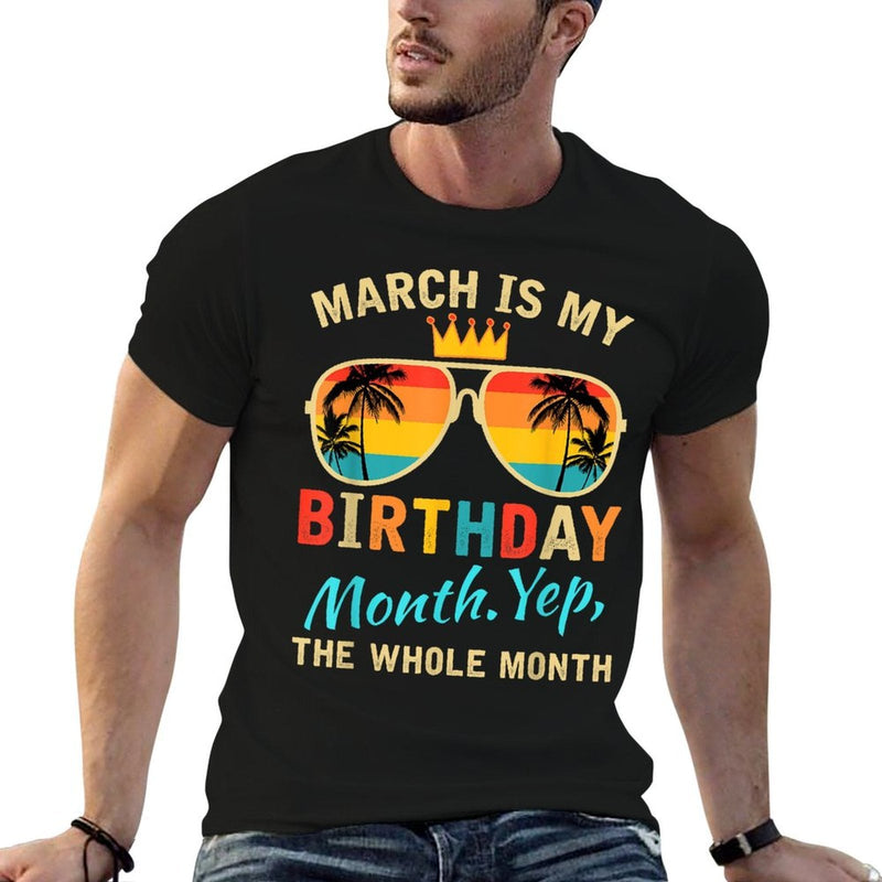 March Is My Birthday Yes The Whole Month For Men Women  Wrinkle-resistant T-Shirt