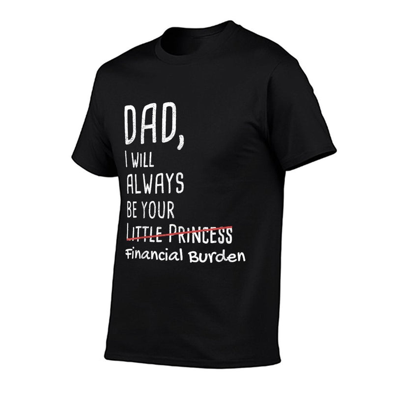 DAD, I Will Always Be Your Financial Burden Funny  Classic T-Shirt