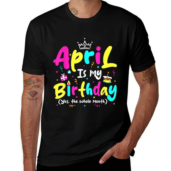 April Is My Birthday Funny Whole Month Costume Colourful  Moisture-wicking T-Shirt