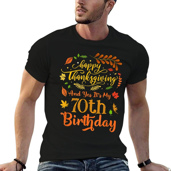 Happy Thanksgiving And Yes It's My 70th Birthday Bday  Versatile T-Shirt